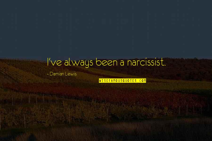 A Narcissist Quotes By Damian Lewis: I've always been a narcissist.
