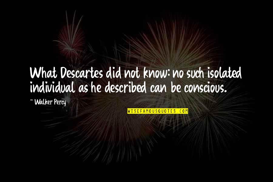 A Naruto Quote Quotes By Walker Percy: What Descartes did not know: no such isolated A Naruto Quote Quotes By Walker Percy: What Descartes did not know: no such isolated