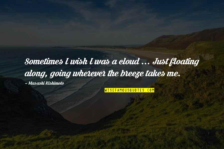 A Naruto Quotes By Masashi Kishimoto: Sometimes I wish I was a cloud ...