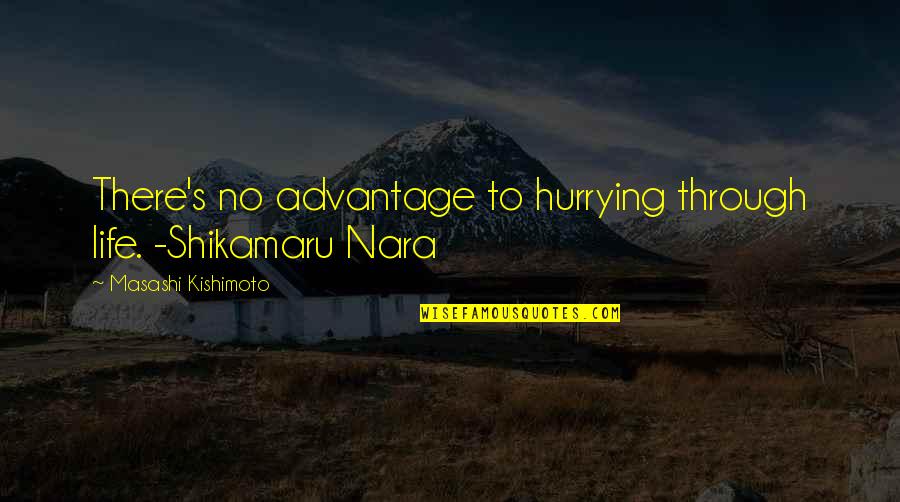 A Naruto Quotes By Masashi Kishimoto: There's no advantage to hurrying through life. -Shikamaru