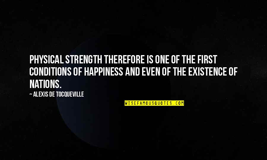 A Nations Strength Quotes By Alexis De Tocqueville: Physical strength therefore is one of the first A Nations Strength Quotes By Alexis De Tocqueville: Physical strength therefore is one of the first