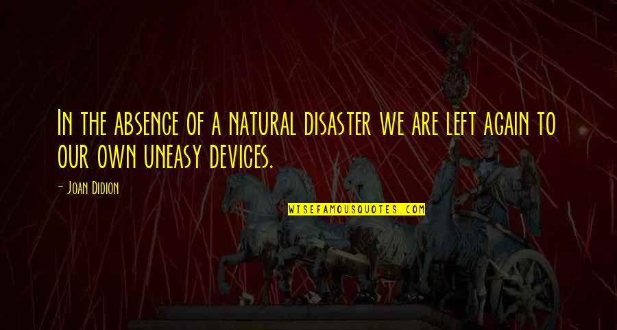 A Natural Disaster Quotes By Joan Didion: In the absence of a natural disaster we