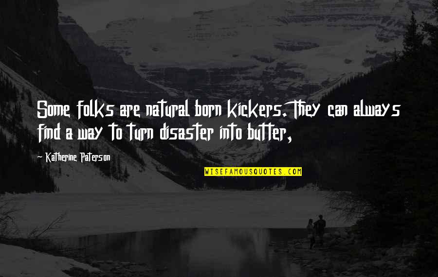 A Natural Disaster Quotes By Katherine Paterson: Some folks are natural born kickers. They can A Natural Disaster Quotes By Katherine Paterson: Some folks are natural born kickers. They can