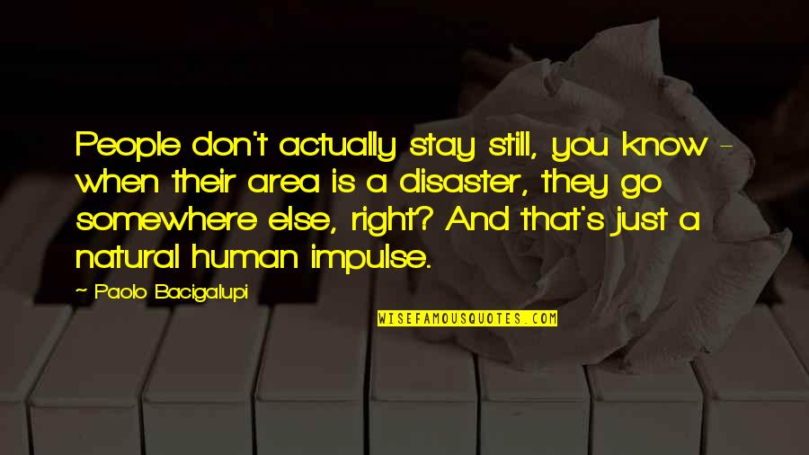 A Natural Disaster Quotes By Paolo Bacigalupi: People don't actually stay still, you know - A Natural Disaster Quotes By Paolo Bacigalupi: People don't actually stay still, you know -