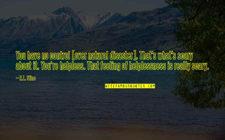 A Natural Disaster Quotes By R.L. Stine: You have no control [over natural disaster]. That's