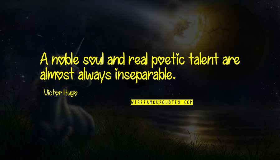 A Natural Disaster Quotes By Victor Hugo: A noble soul and real poetic talent are