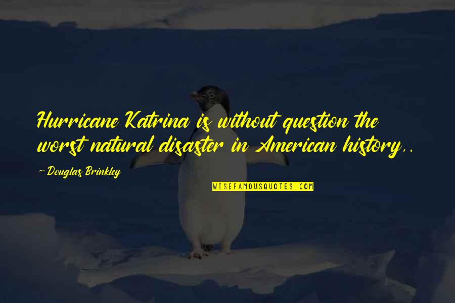 A Natural History Quotes By Douglas Brinkley: Hurricane Katrina is without question the worst natural A Natural History Quotes By Douglas Brinkley: Hurricane Katrina is without question the worst natural