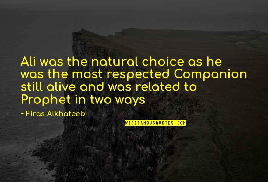 A Natural History Quotes By Firas Alkhateeb: Ali was the natural choice as he was A Natural History Quotes By Firas Alkhateeb: Ali was the natural choice as he was