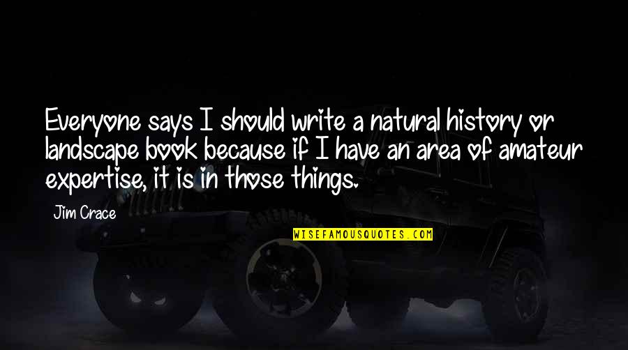 A Natural History Quotes By Jim Crace: Everyone says I should write a natural history A Natural History Quotes By Jim Crace: Everyone says I should write a natural history