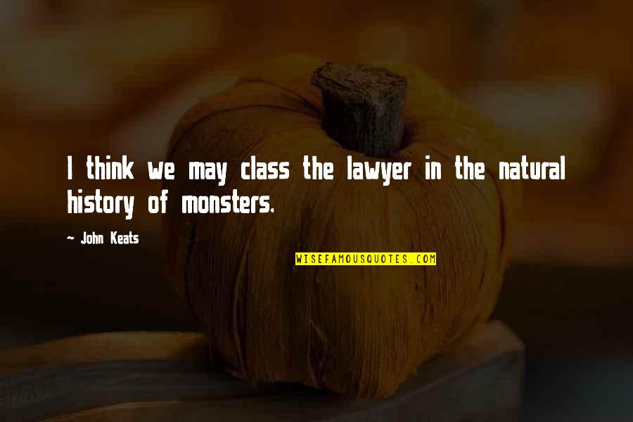 A Natural History Quotes By John Keats: I think we may class the lawyer in