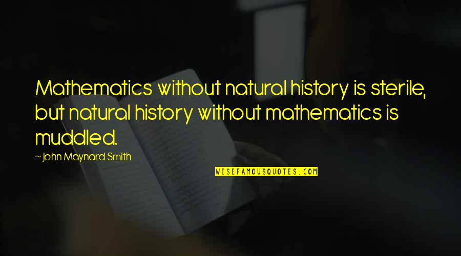 A Natural History Quotes By John Maynard Smith: Mathematics without natural history is sterile, but natural A Natural History Quotes By John Maynard Smith: Mathematics without natural history is sterile, but natural