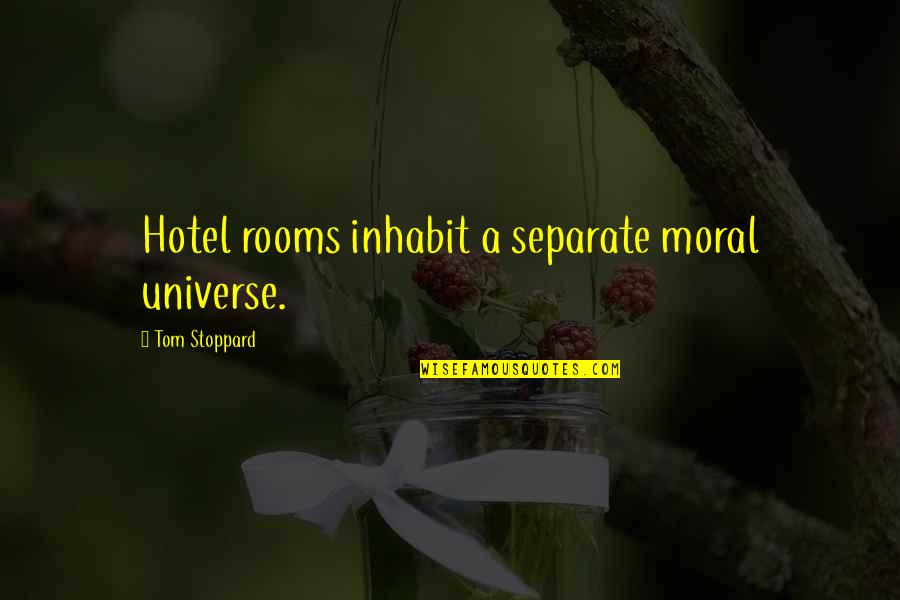 A Natural Minor Quotes By Tom Stoppard: Hotel rooms inhabit a separate moral universe. A Natural Minor Quotes By Tom Stoppard: Hotel rooms inhabit a separate moral universe.