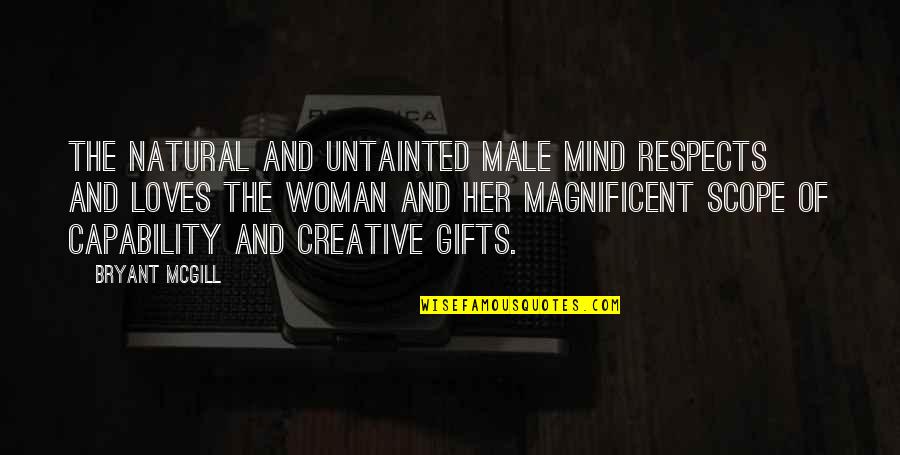 A Natural Woman Quotes By Bryant McGill: The natural and untainted male mind respects and