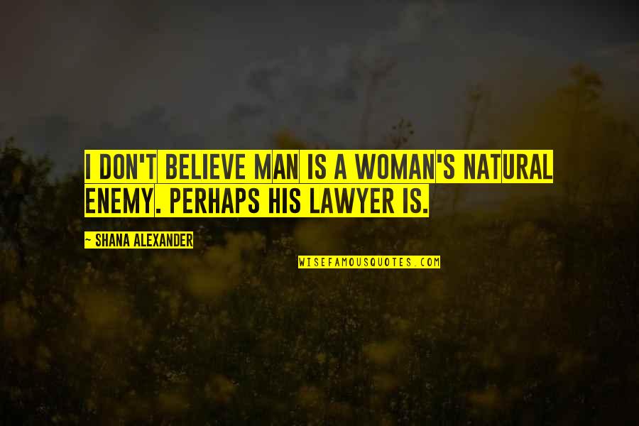 A Natural Woman Quotes By Shana Alexander: I don't believe man is a woman's natural