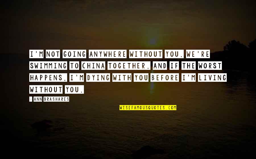 A Nearly Normal Family Quotes By Ann Brashares: I'm not going anywhere without you. We're swimming