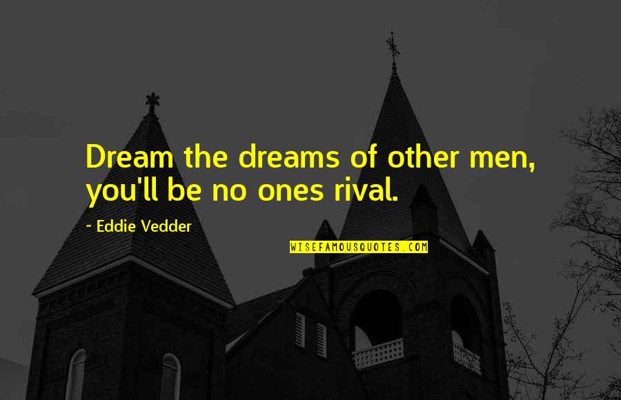 A Nearly Normal Family Quotes By Eddie Vedder: Dream the dreams of other men, you'll be