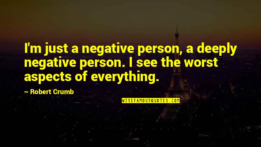 A Negative Person Quotes By Robert Crumb: I'm just a negative person, a deeply negative A Negative Person Quotes By Robert Crumb: I'm just a negative person, a deeply negative