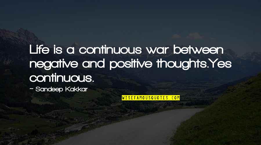 A Negative Thoughts Quotes By Sandeep Kakkar: Life is a continuous war between negative and