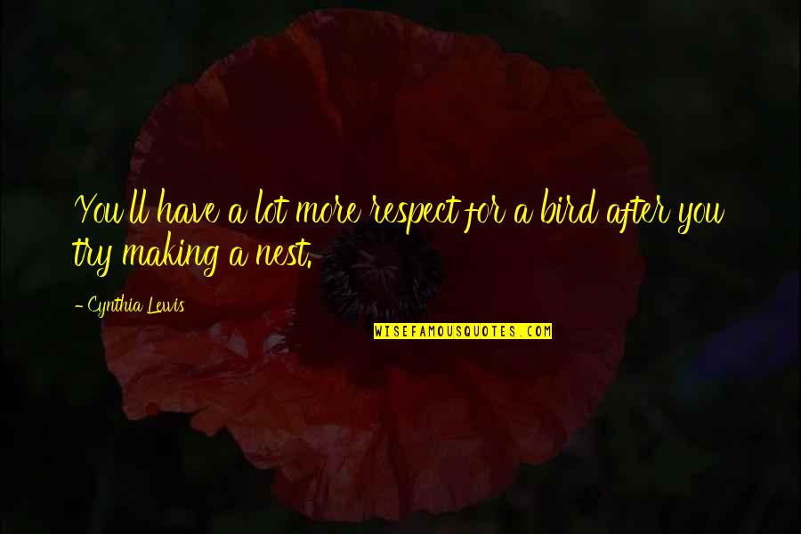 A Nest Quotes By Cynthia Lewis: You'll have a lot more respect for a