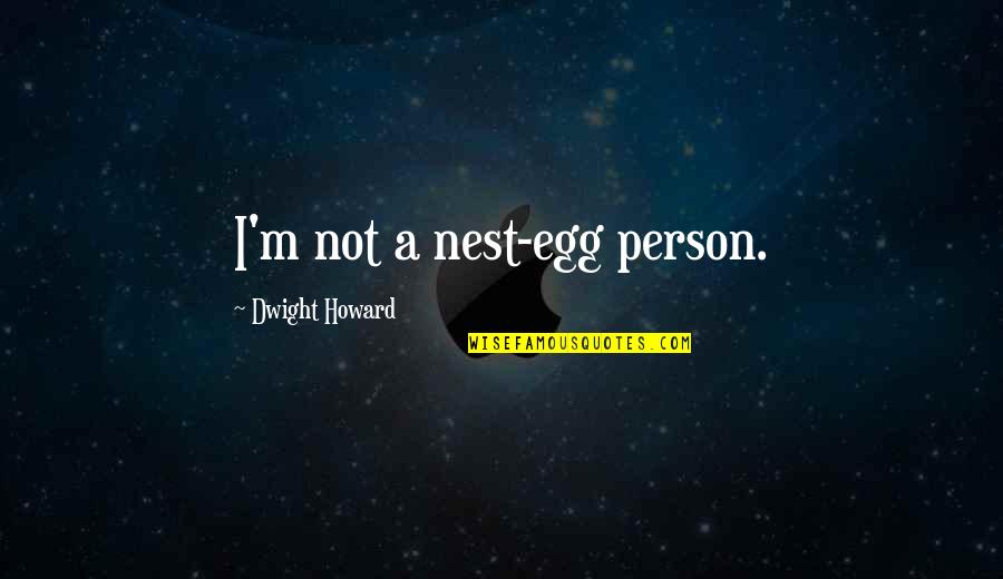 A Nest Quotes By Dwight Howard: I'm not a nest-egg person.