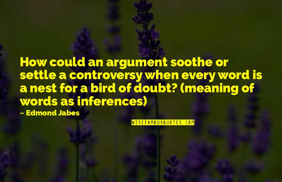 A Nest Quotes By Edmond Jabes: How could an argument soothe or settle a