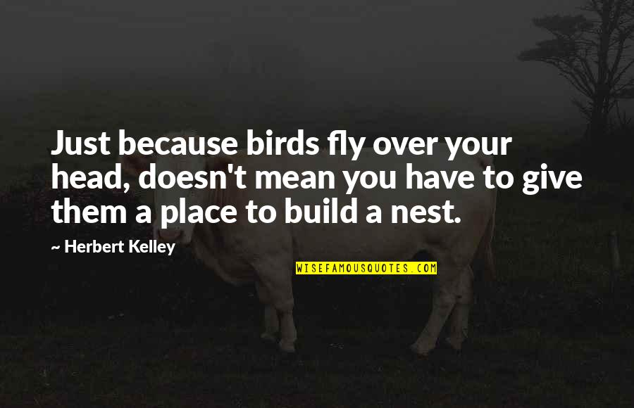 A Nest Quotes By Herbert Kelley: Just because birds fly over your head, doesn't