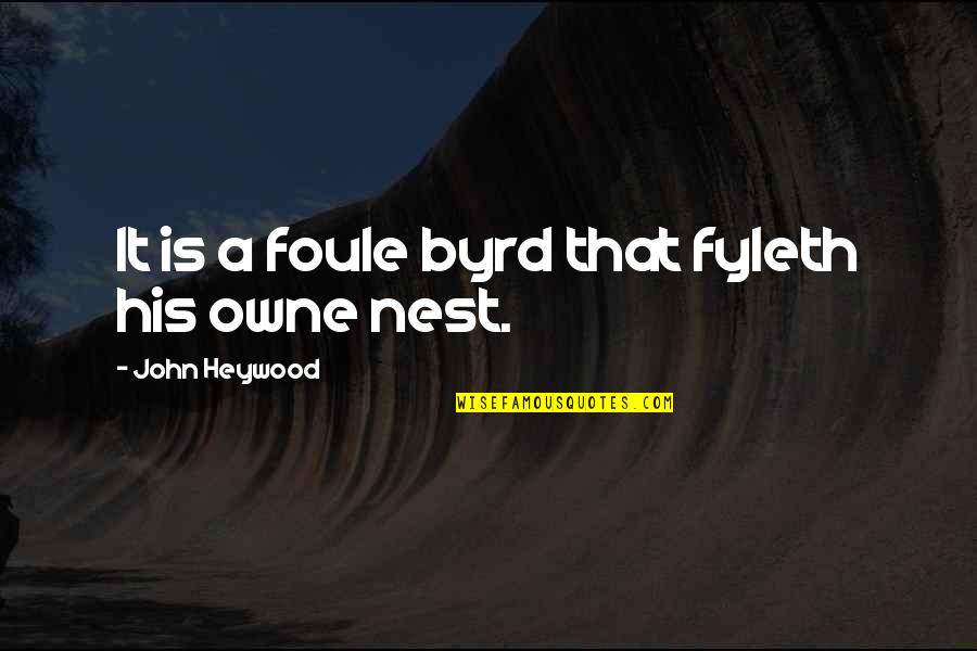 A Nest Quotes By John Heywood: It is a foule byrd that fyleth his