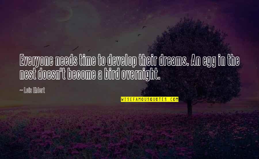 A Nest Quotes By Lois Ehlert: Everyone needs time to develop their dreams. An