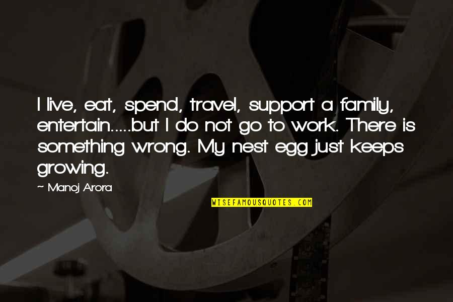 A Nest Quotes By Manoj Arora: I live, eat, spend, travel, support a family,