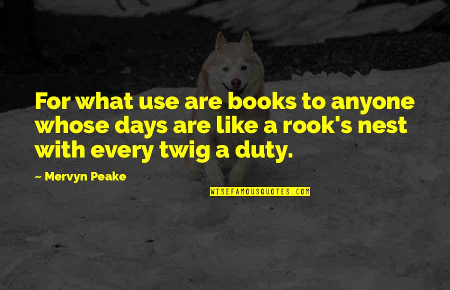 A Nest Quotes By Mervyn Peake: For what use are books to anyone whose