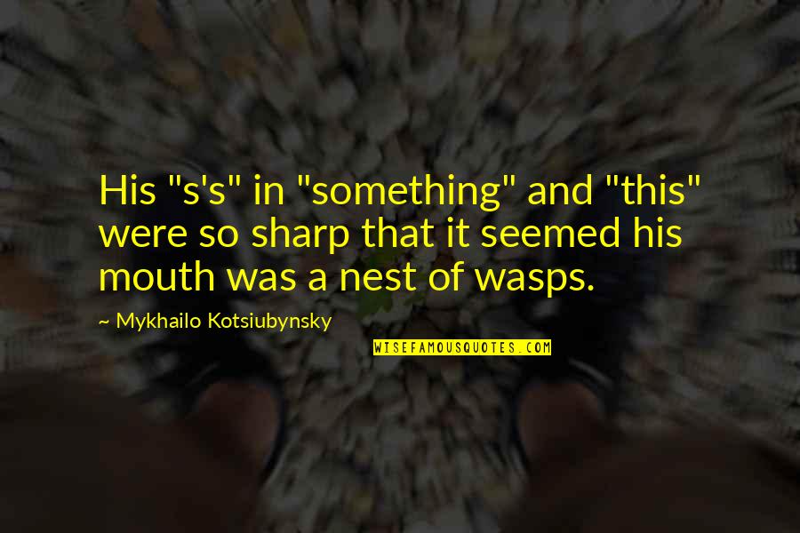 A Nest Quotes By Mykhailo Kotsiubynsky: His "s's" in "something" and "this" were so