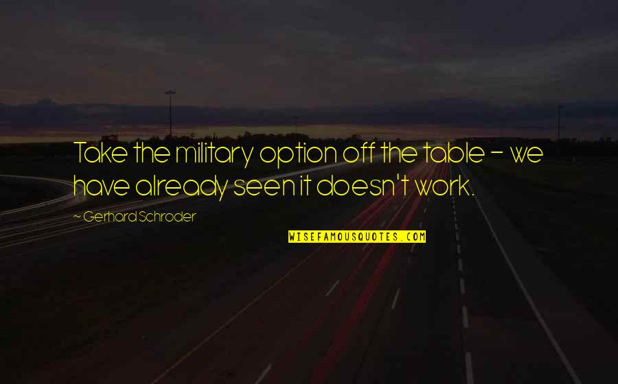 A Never Ending Friendship Quotes By Gerhard Schroder: Take the military option off the table -