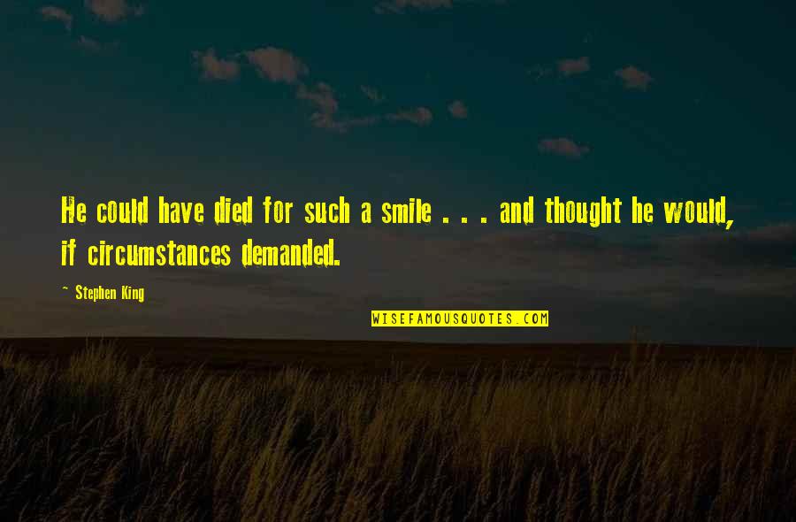 A Never Ending Friendship Quotes By Stephen King: He could have died for such a smile A Never Ending Friendship Quotes By Stephen King: He could have died for such a smile