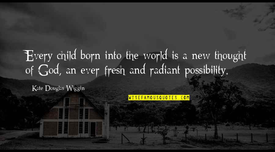 A New Baby Quotes By Kate Douglas Wiggin: Every child born into the world is a