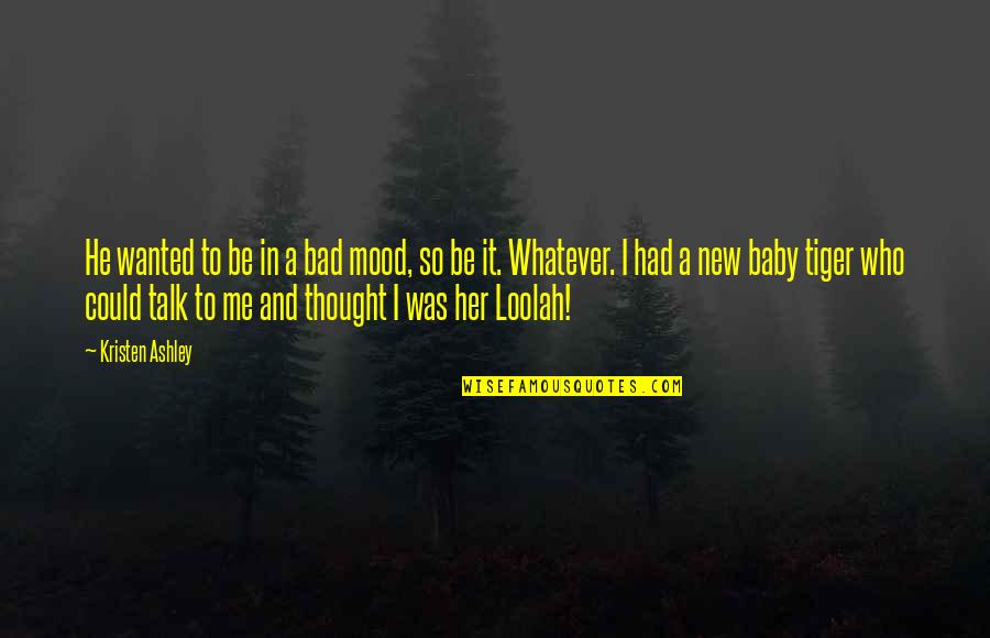 A New Baby Quotes By Kristen Ashley: He wanted to be in a bad mood,