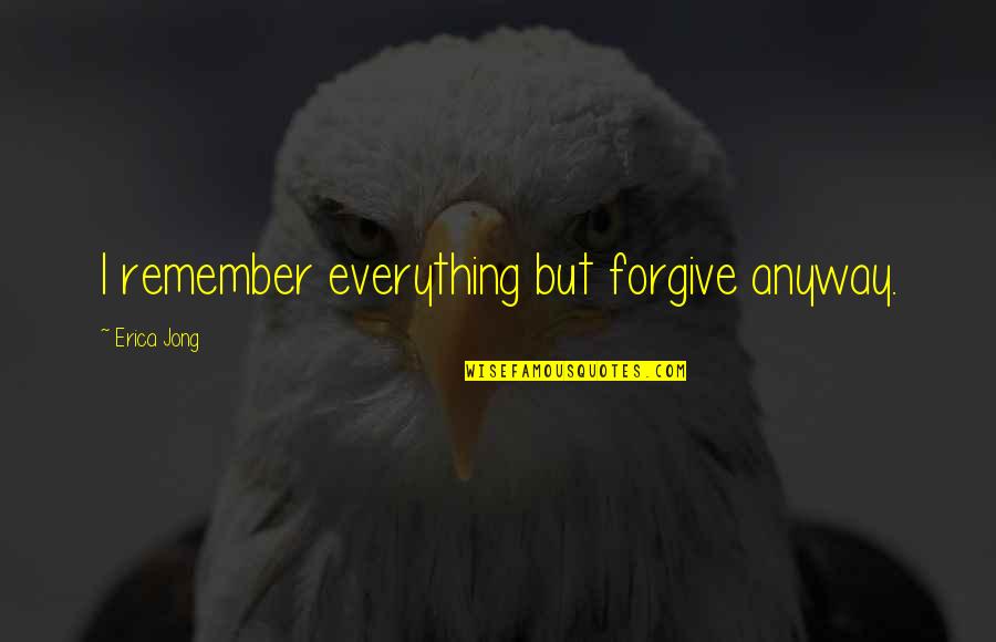 A New Baby Sister Quotes By Erica Jong: I remember everything but forgive anyway.