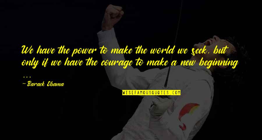 A New Beginning Quotes By Barack Obama: We have the power to make the world