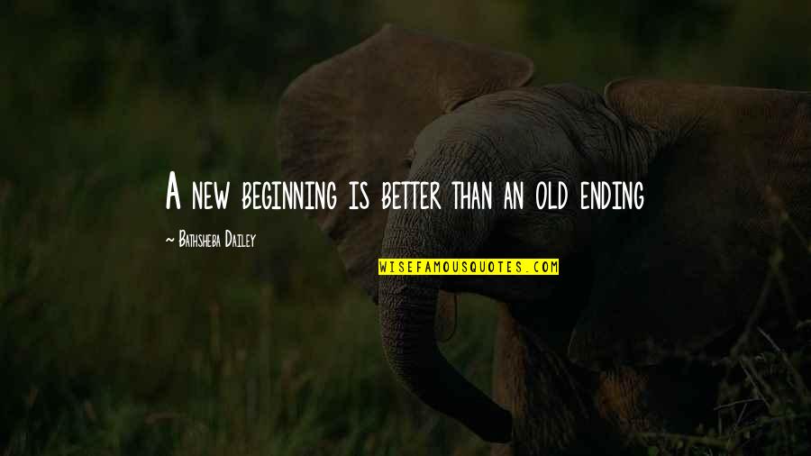 A New Beginning Quotes By Bathsheba Dailey: A new beginning is better than an old