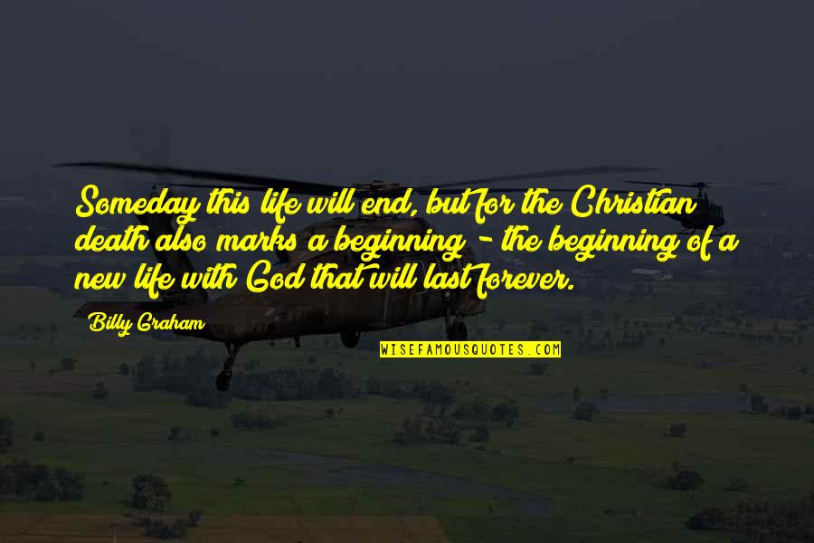 A New Beginning Quotes By Billy Graham: Someday this life will end, but for the