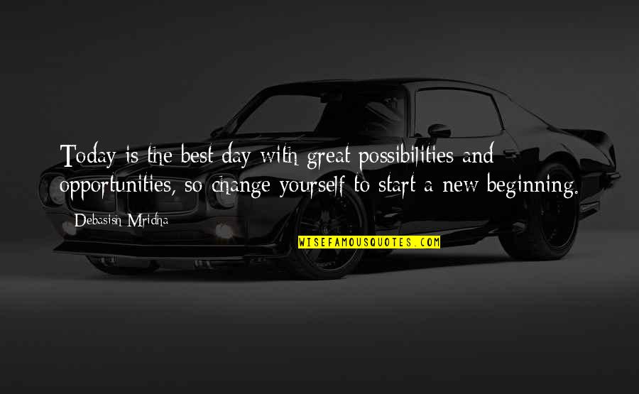 A New Beginning Quotes By Debasish Mridha: Today is the best day with great possibilities