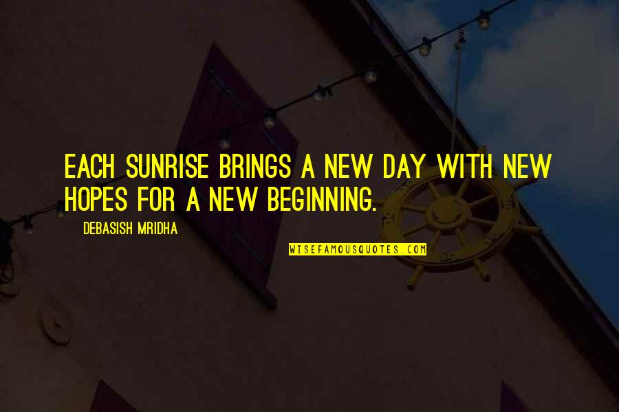 A New Beginning Quotes By Debasish Mridha: Each sunrise brings a new day with new