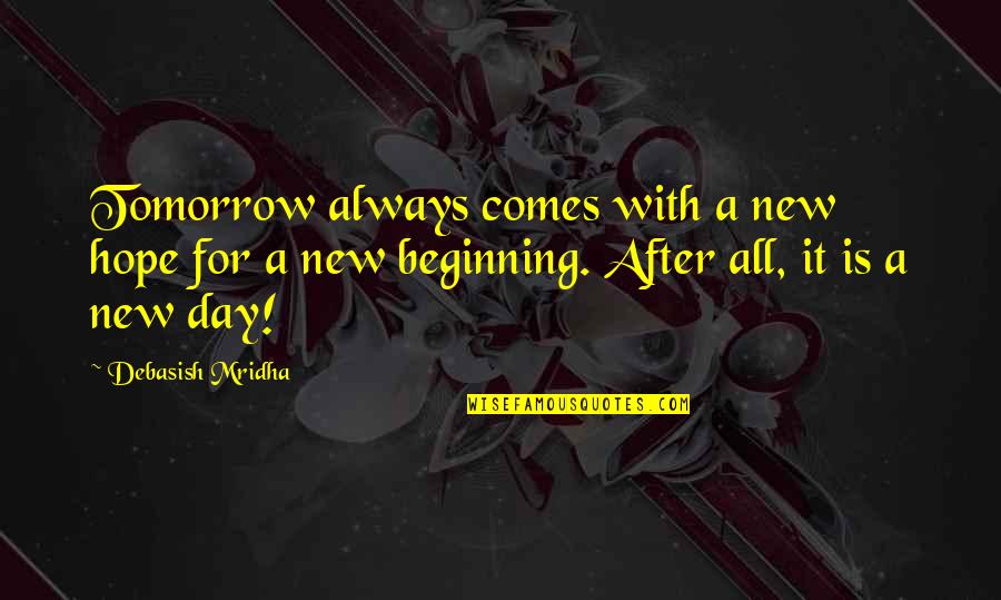 A New Beginning Quotes By Debasish Mridha: Tomorrow always comes with a new hope for