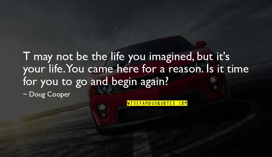 A New Beginning Quotes By Doug Cooper: T may not be the life you imagined,