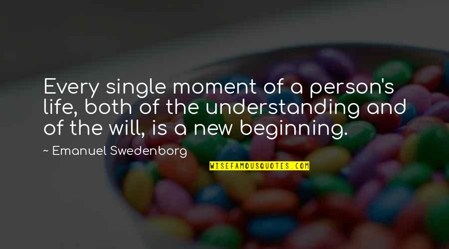A New Beginning Quotes By Emanuel Swedenborg: Every single moment of a person's life, both