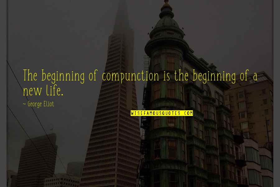 A New Beginning Quotes By George Eliot: The beginning of compunction is the beginning of