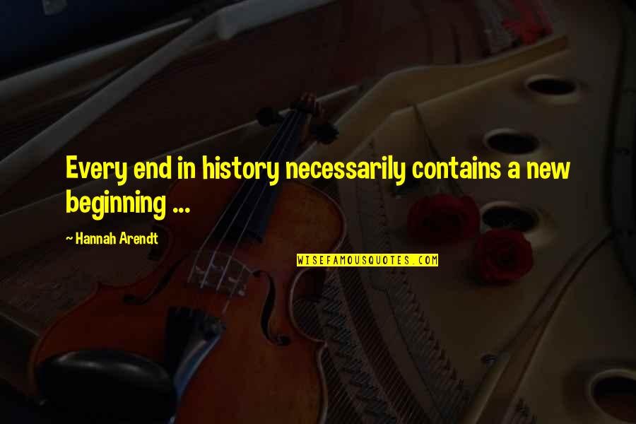 A New Beginning Quotes By Hannah Arendt: Every end in history necessarily contains a new
