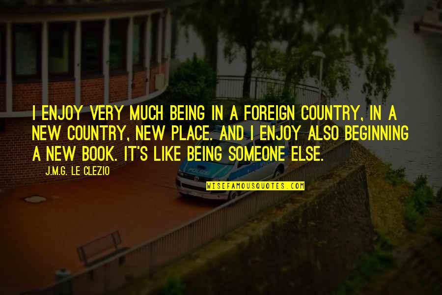 A New Beginning Quotes By J.M.G. Le Clezio: I enjoy very much being in a foreign