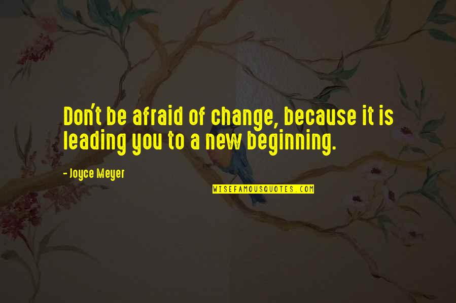 A New Beginning Quotes By Joyce Meyer: Don't be afraid of change, because it is