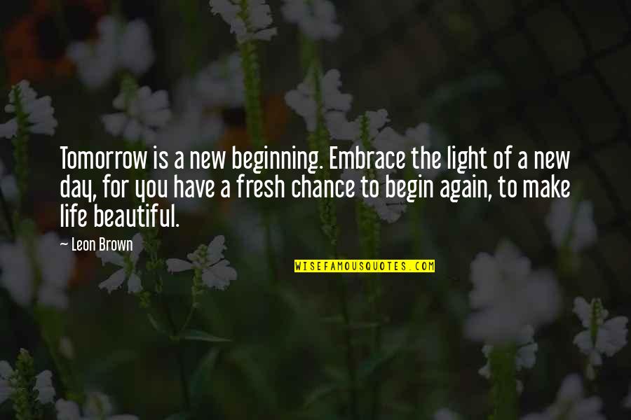 A New Beginning Quotes By Leon Brown: Tomorrow is a new beginning. Embrace the light