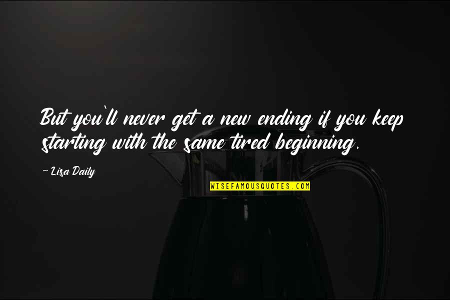 A New Beginning Quotes By Lisa Daily: But you'll never get a new ending if
